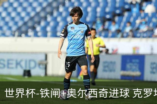 世界杯-铁闸+奥尔西奇进球 克罗地亚2-1夺季军